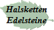 Halsketten
Edelsteine