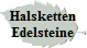 Halsketten
Edelsteine